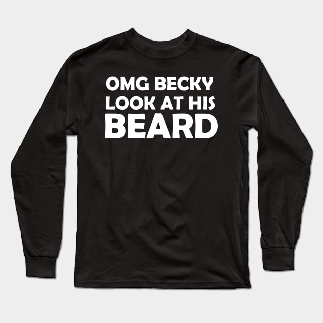 OMG BECKY LOOK AT HIS BEARD Long Sleeve T-Shirt by creativitythings 